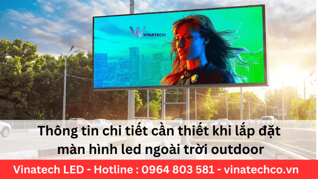 Thông tin chi tiết cần thiết khi lắp đặt màn hình led ngoài trời outdoor