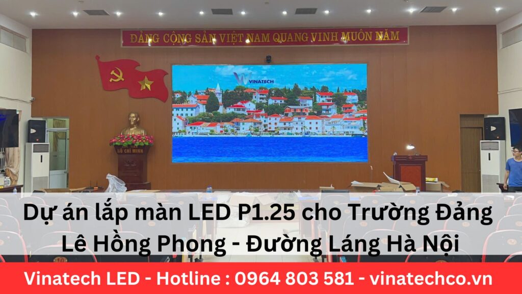 Dự án lắp màn LED P1.25 cho Trường Đảng Lê Hồng Phong - Đường Láng HN