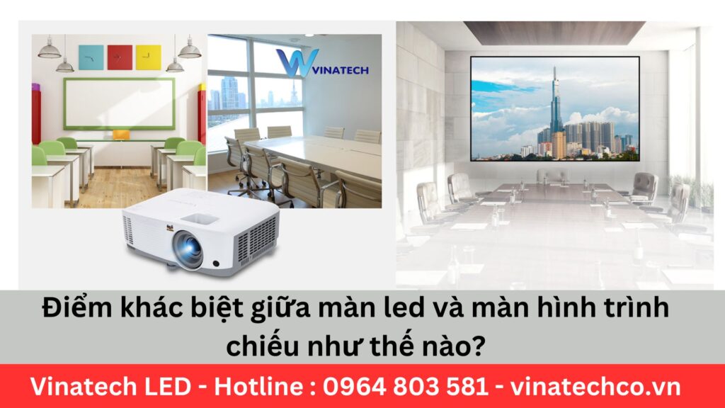 Điểm khác biệt giữa màn led và màn hình trình chiếu