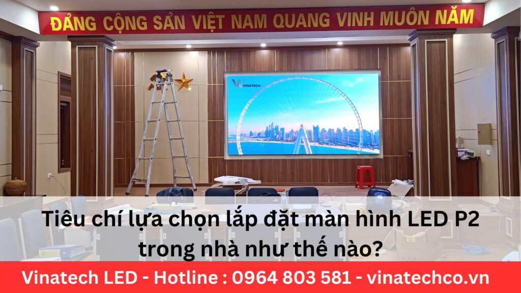 Tiêu chí lựa chọn lắp đặt màn hình LED P2