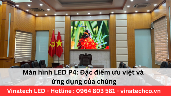 Màn hình LED P4 Đặc điểm ưu việt