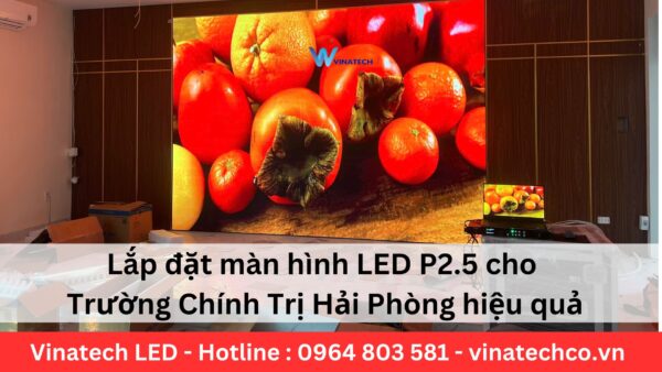 Lắp đặt màn hình LED P2.5 cho trường Chính Trị Hải Phòng