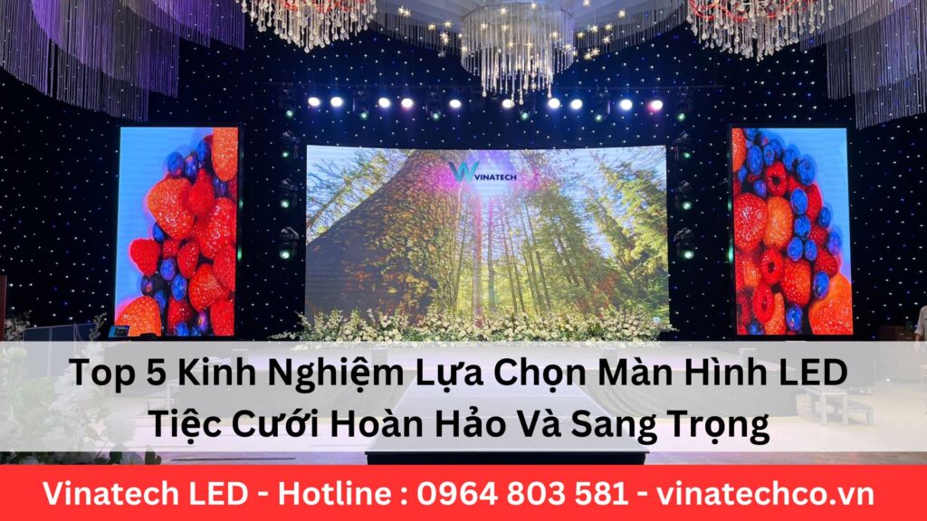 Top 5 Kinh Nghiệm Lựa Chọn Màn Hình LED Tiệc Cưới Hoàn Hảo Và Sang Trọng