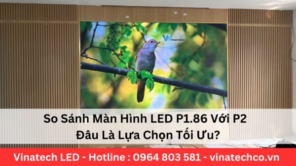 So Sánh Màn Hình LED P1.86 Với P2