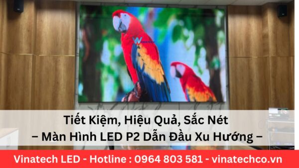 Màn Hình LED P2 Dẫn Đầu Xu Hướng