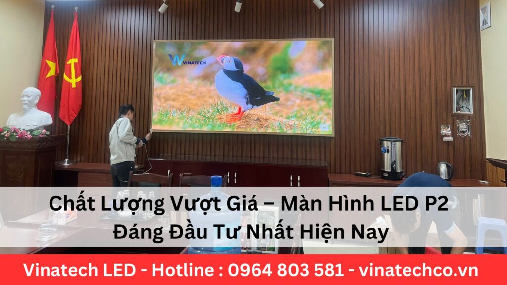 Chất Lượng Vượt Giá – Màn Hình LED P2 Đáng Đầu Tư Nhất Hiện Nay